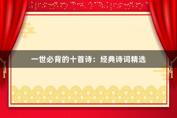 一世必背的十首诗：经典诗词精选