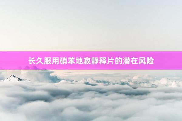 长久服用硝苯地寂静释片的潜在风险